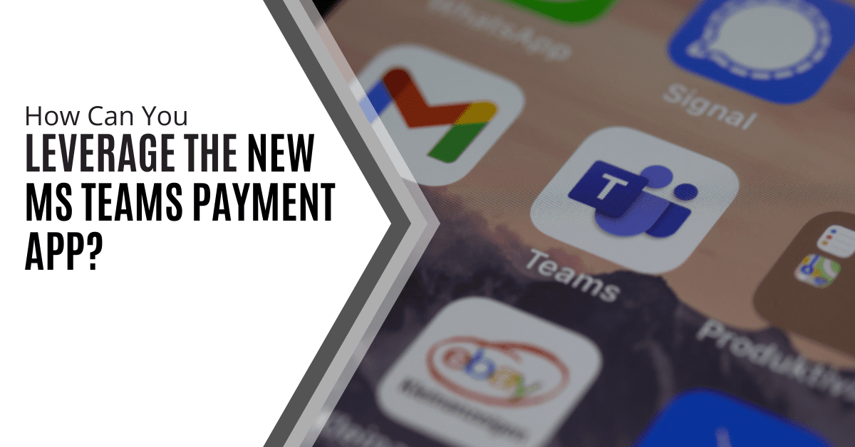 How Can You Leverage the New MS Teams Payment App?       